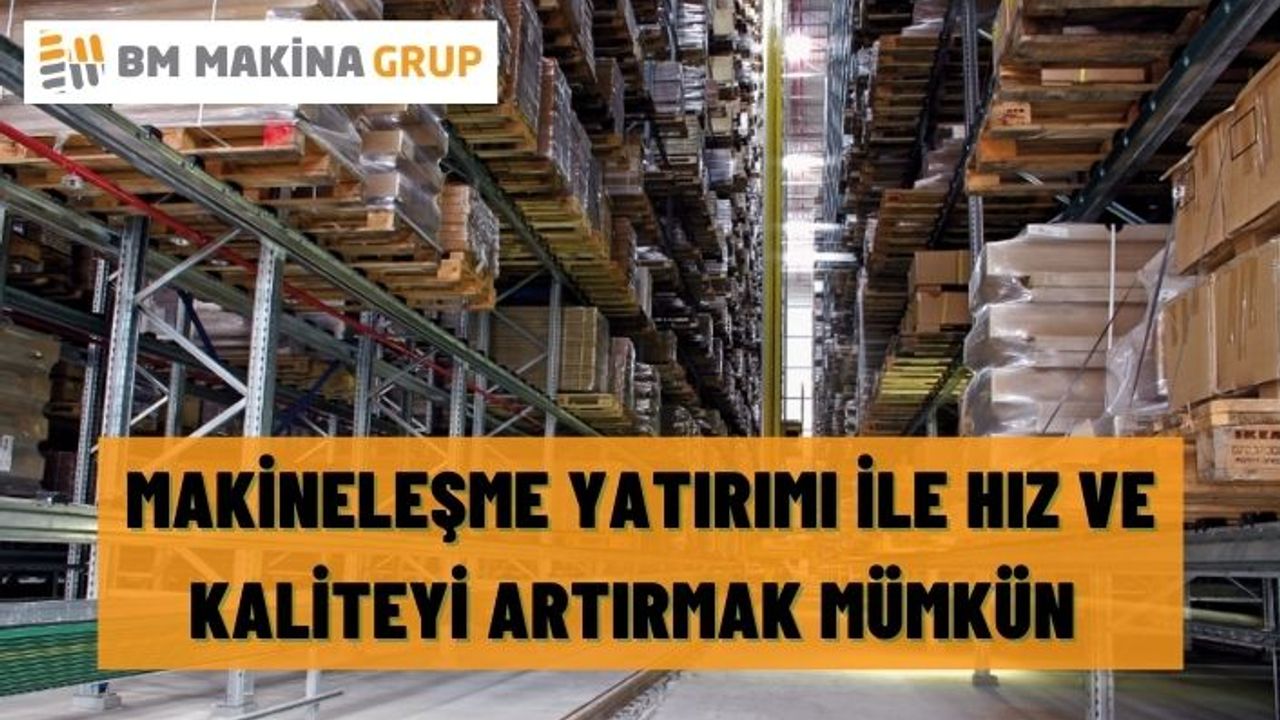 MAKİNELEŞME YATIRIMI İLE HIZ VE KALİTEYİ ARTIRMAK MÜMKÜN