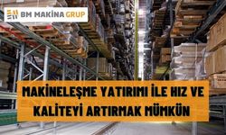 MAKİNELEŞME YATIRIMI İLE HIZ VE KALİTEYİ ARTIRMAK MÜMKÜN