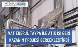 VAT ENERJİ, TAYPA İLE ATIK ISI GERİ KAZANIM PROJESİ GERÇEKLEŞTİRDİ