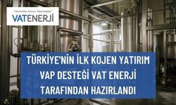 TÜRKİYE’NİN İLK KOJEN YATIRIM VAP DESTEĞİ VAT ENERJİ TARAFINDAN HAZIRLANDI
