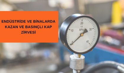 ENDÜSTRİDE VE BİNALARDA KAZAN VE BASINÇLI KAP ZİRVESİ DÜZENLENECEK